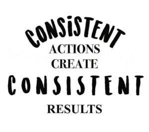 consistent action creates consistent results